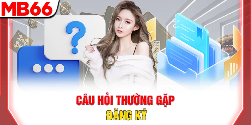 Faqs MB66 – Câu Hỏi Thường Gặp Và Giải Đáp Cực Chi Tiết 10 Câu hỏi thường gặp đăng ký