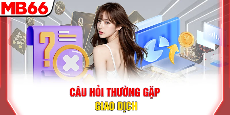 Faqs MB66 – Câu Hỏi Thường Gặp Và Giải Đáp Cực Chi Tiết 11 Câu hỏi thường gặp giao dịch