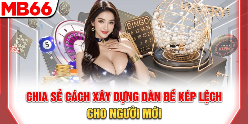 Dàn Đề Kép Lệch Chuẩn Xác - Mẹo Soi Cầu Hiệu Quả 2025 13 Chia sẻ cách xây dựng dàn đề kép lệch cho người mới