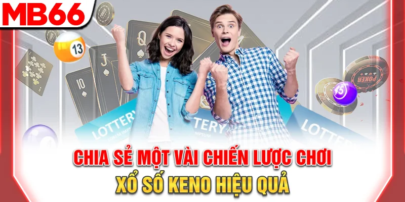 Hướng Dẫn Chơi Xổ Số Keno Online Cơ Bản Và Nâng Cao 13 Chia sẻ một vài chiến lược chơi xổ số Keno hiệu quả
