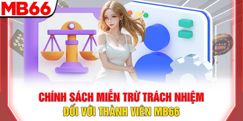 Miễn trừ trách nhiệm MB66 – Giới hạn pháp lý 14 Chính sách miễn trừ trách nhiệm đối với thành viên MB66