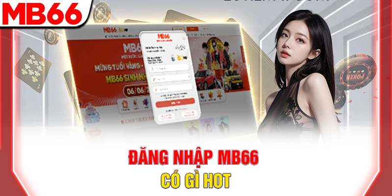 Cách Đăng Nhập MB66 An Toàn Và Nhanh Chóng Và Dễ Dàng 10 Đăng nhập MB66 có gì hot