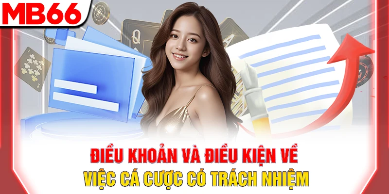 Điều khoản Và điều kiện MB66 – Toàn diện & minh bạch 15 Điều khoản và điều kiện về việc cá cược có trách nhiệm