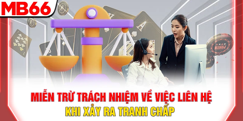 Miễn trừ trách nhiệm MB66 – Giới hạn pháp lý 16 Miễn trừ trách nhiệm về việc liên hệ khi xảy ra tranh chấp
