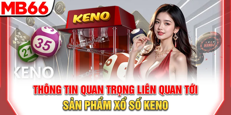 Hướng Dẫn Chơi Xổ Số Keno Online Cơ Bản Và Nâng Cao 12 Thông tin quan trọng liên quan tới sản phẩm quay số Keno